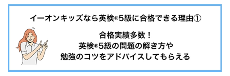 イーオンキッズなら英検®5級に合格できる理由① 合格実績多数! 英検®5級の問題の解き方や勉強のコツをアドバイスしてもらえる