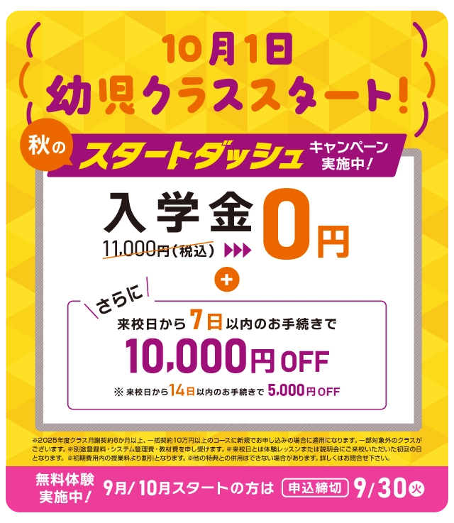 秋のスタートダッシュキャンペーン実施中！ 入学金無料 さらに来校日から7日以内のお手続きで1万円OFF！ まずは無料体験レッスン　9月/10月スタートの方は2025年9月30日（火）まで