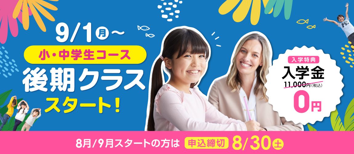 9/1(月)～小・中学生コース後期クラススタート！　入学金無料！8月9月スタートの方は申込締切8/30(土)まで