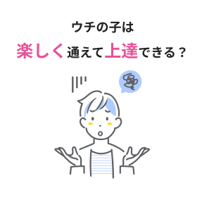 ウチの子は楽しく通えて上達できる？