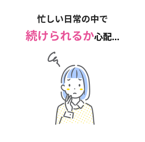 忙しい日常の中で続けられるか心配