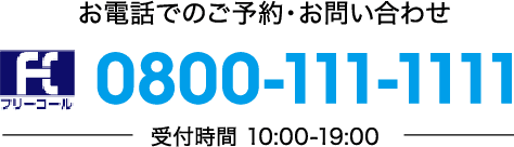 お電話でのご予約・お問い合わせ 0800-111-1111 受付時間 10:00-19:00