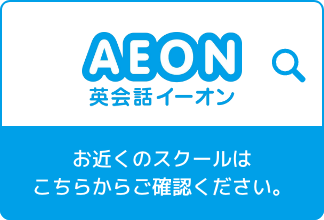 AEON 英会話イーオン お近くのスクールはこちらからご確認ください。