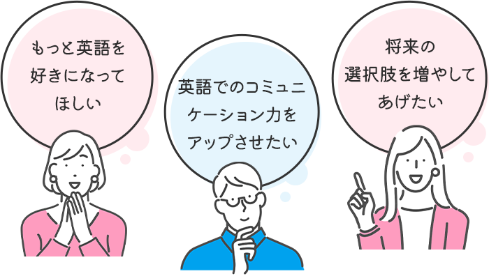 もっと英語を好きになってほしい、英語でのコミュニケーション力をアップさせたい、将来の選択肢を増やしてあげたい
