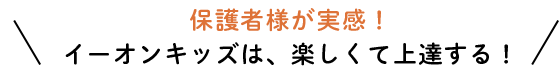 保護者が実感!イーオンキッズは楽しく上達する!