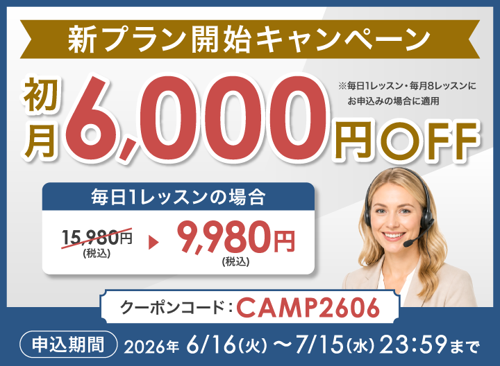 リリース記念キャンペーン 初月6,000円OFF ※毎日1レッスン・毎月8レッスンにお申込みの場合に適用 毎日1レッスンの場合 15,980円（税込）→9,980円（税込） クーポンコード：CAMP2606 申込期間 2026年6/16（火）～7/15（水）23:59まで