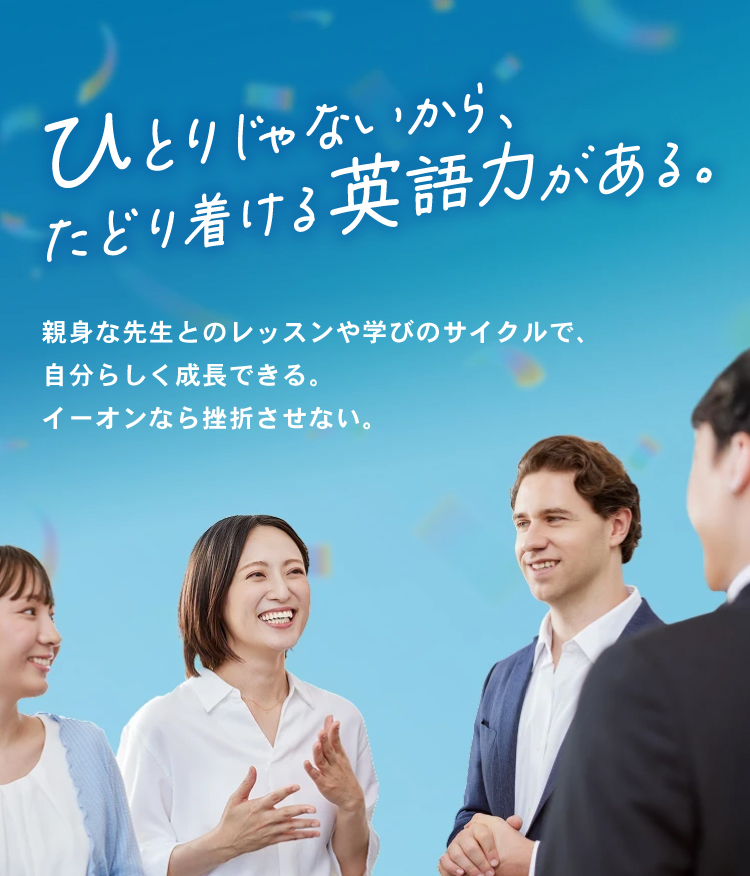親身な先生とのレッスンや学びのサイクルで、自分らしく成長できる。イーオンなら挫折させない。