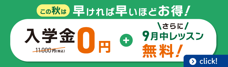 この秋は早ければ早いほどお得！入学金無料さら9月中レッスン無料！