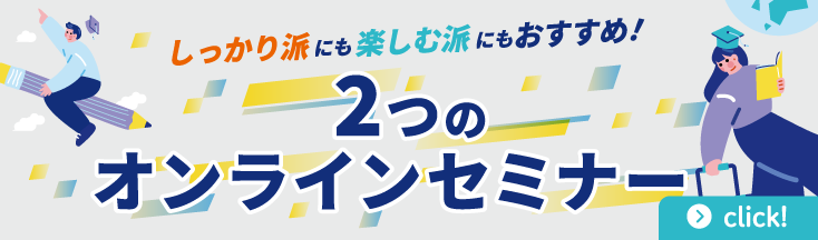 しっかり派にも楽しむ派にもおすすめ！2つのオンラインセミナー　
