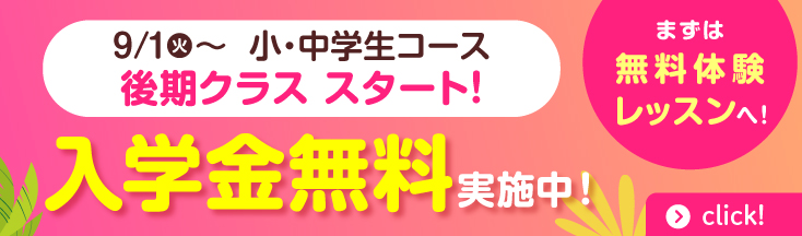 9/1(月)～小・中学生コース後期クラススタート！　入学金無料！8月9月スタートの方は申込締切8/30(土)まで